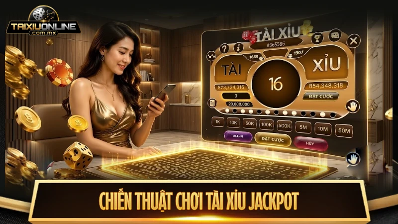 Chiến thuật chơi Jackpot tài xỉu