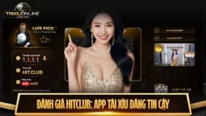 Đánh giá Hitclub: App tài xỉu đáng tin cậy, nạp rút nhanh