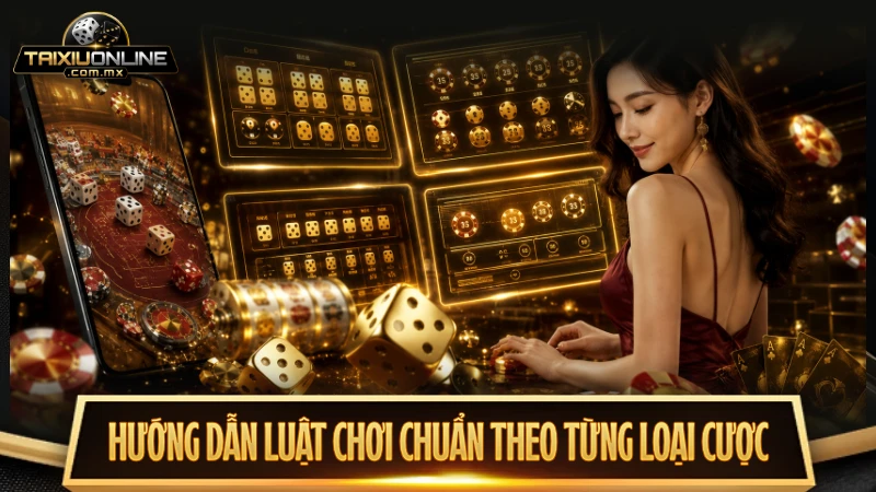 Hướng dẫn luật chơi chuẩn theo từng loại cược