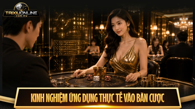Kinh nghiệm ứng dụng thực tế vào bàn cược tài xỉu